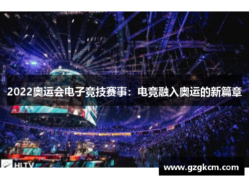 2022奥运会电子竞技赛事：电竞融入奥运的新篇章
